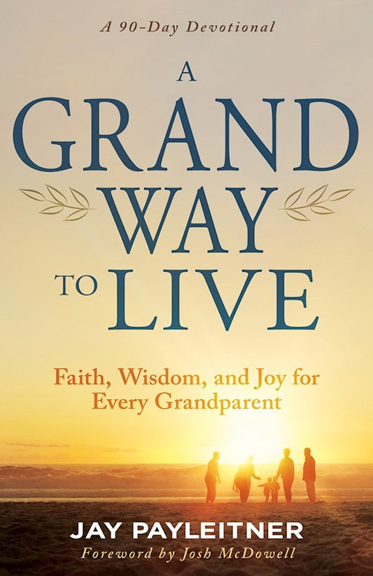 Grand Way To Live Faith, Wisdom, and Joy for Every Grandparent (A 90-Day Devotional)