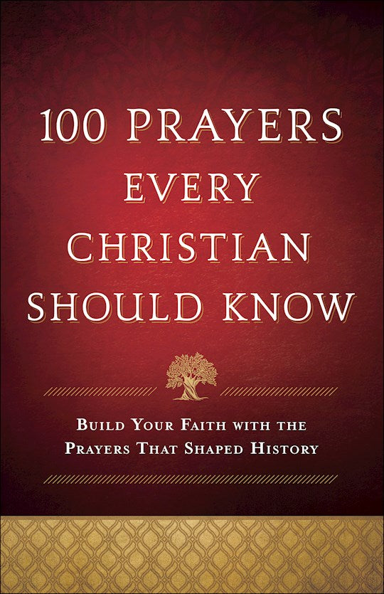 100 Prayers Every Christian Should Know Build Your Faith With The Prayers That Shaped History